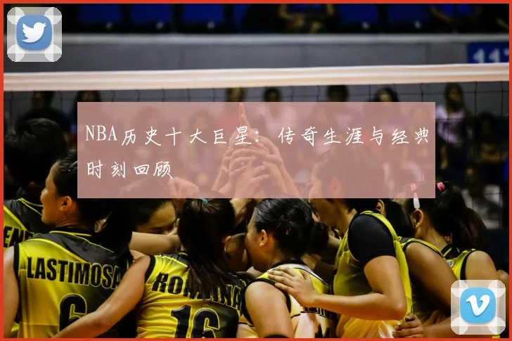 NBA历史十大巨星:传奇生涯与经典时刻回顾