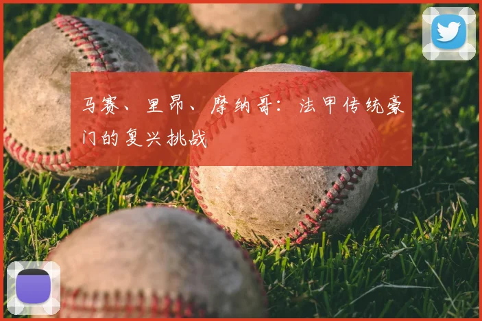 马赛、里昂、摩纳哥：法甲传统豪门的复兴挑战