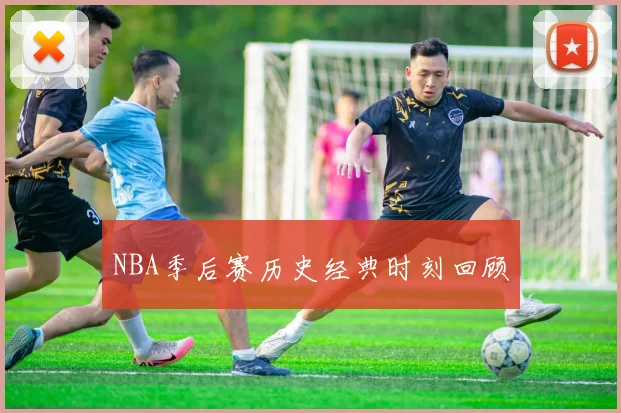 NBA季后赛历史经典时刻回顾