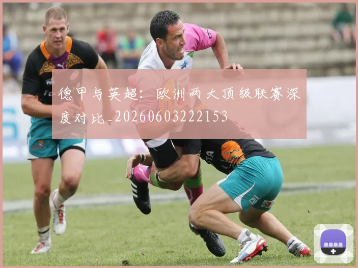 德甲与英超：欧洲两大顶级联赛深度对比_20260603222153